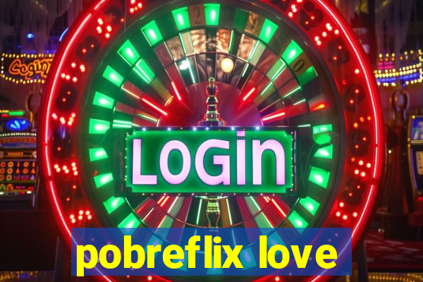 pobreflix love